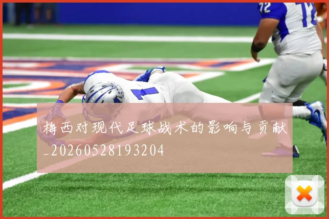 梅西对现代足球战术的影响与贡献_20260528193204