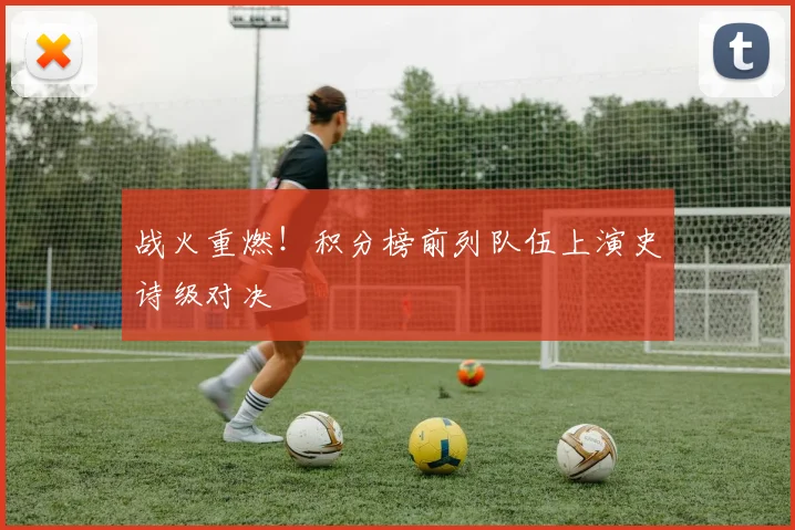 战火重燃！积分榜前列队伍上演史诗级对决