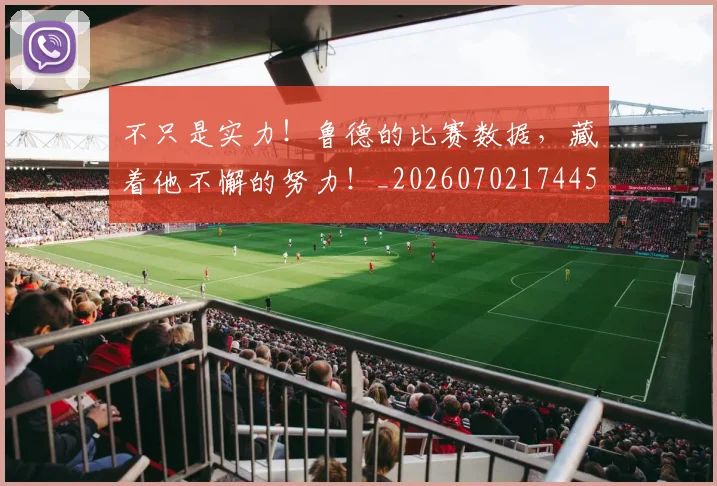 不只是实力！鲁德的比赛数据，藏着他不懈的努力！_20260702174455
