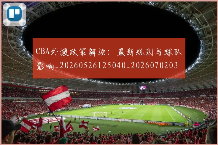 CBA外援政策解读：最新规则与球队影响_20260526125040_20260702035719