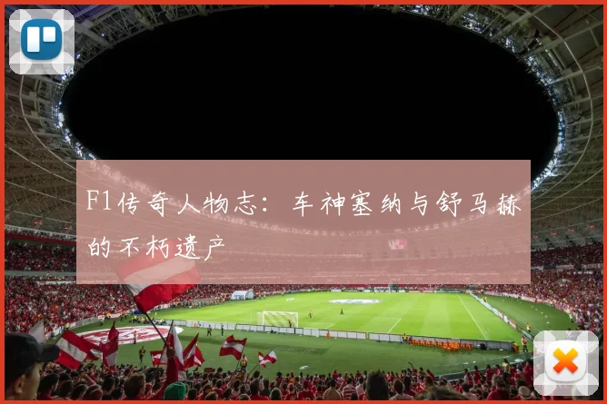 F1传奇人物志：车神塞纳与舒马赫的不朽遗产