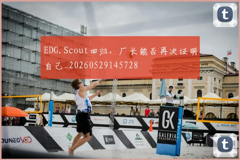 EDG.Scout回归，厂长能否再次证明自己_20260529145728