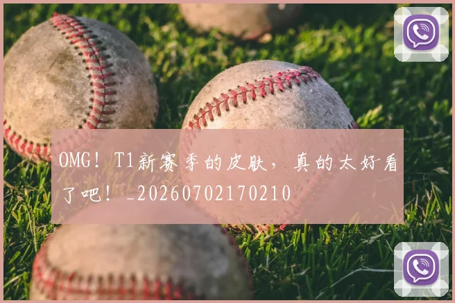 OMG！T1新赛季的皮肤，真的太好看了吧！_20260702170210